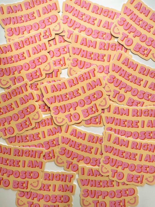 "I AM RIGHT WHERE I AM SUPPOSED TO BE" VINYL STICKER