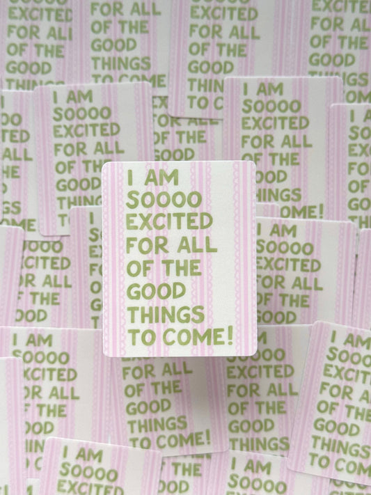 "I AM SO EXCITED FOR ALL OF THE GOOD THINGS TO COME" VINYL STICKER