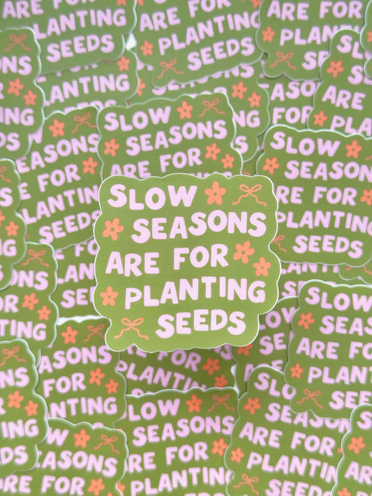 "SLOW SEASONS ARE FOR PLANTING SEEDS" VINYL STICKER