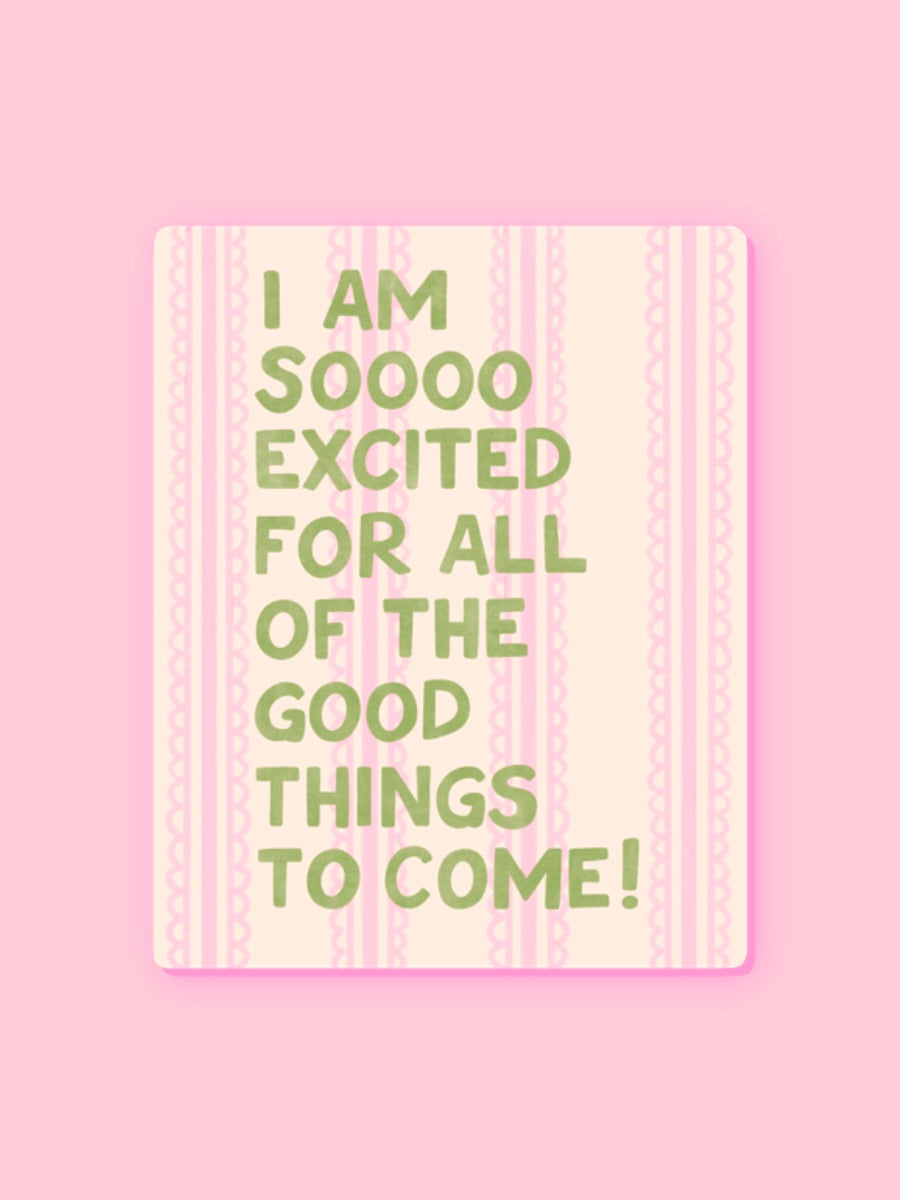 "I AM SO EXCITED FOR ALL OF THE GOOD THINGS TO COME" VINYL STICKER
