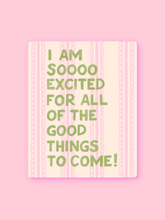 "I AM SO EXCITED FOR ALL OF THE GOOD THINGS TO COME" VINYL STICKER