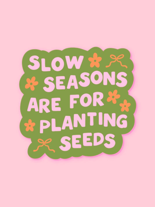 "SLOW SEASONS ARE FOR PLANTING SEEDS" VINYL STICKER