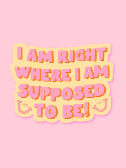 "I AM RIGHT WHERE I AM SUPPOSED TO BE" VINYL STICKER
