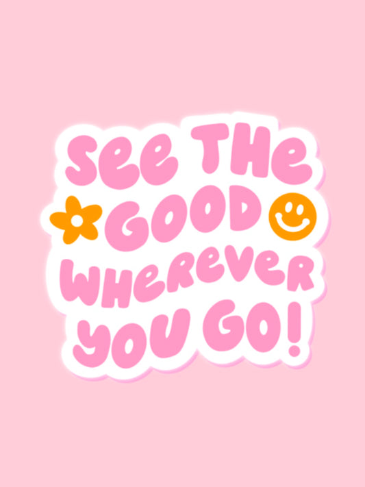 "SEE THE GOOD WHEREVER YOU GO" VINYL STICKER