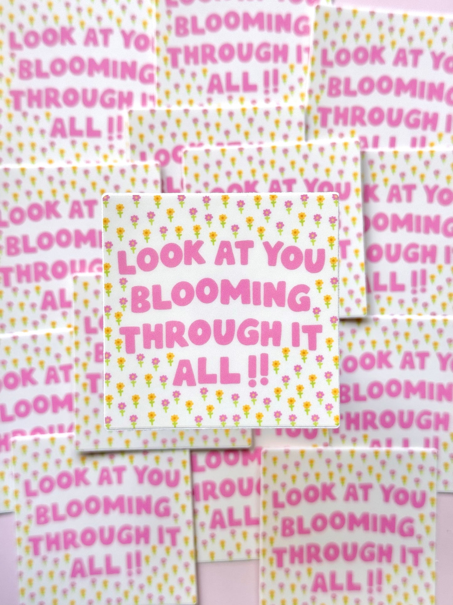 "LOOK AT YOU BLOOMING THROUGH IT ALL" VINYL STICKER