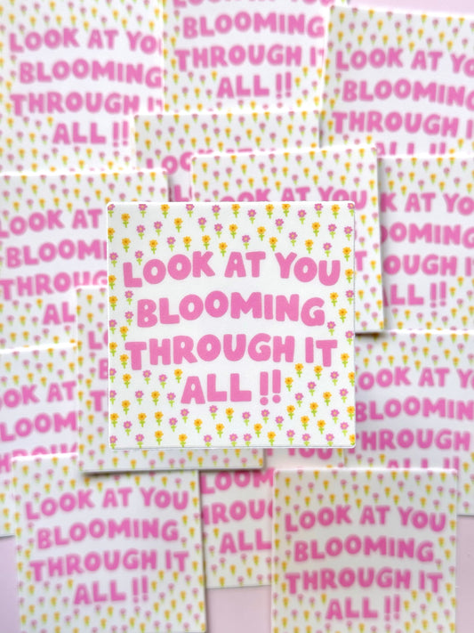 "LOOK AT YOU BLOOMING THROUGH IT ALL" VINYL STICKER