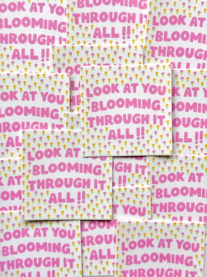 "LOOK AT YOU BLOOMING THROUGH IT ALL" VINYL STICKER