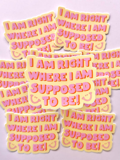 "I AM RIGHT WHERE I AM SUPPOSED TO BE" VINYL STICKER