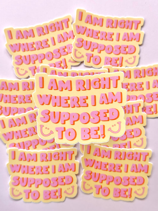"I AM RIGHT WHERE I AM SUPPOSED TO BE" VINYL STICKER