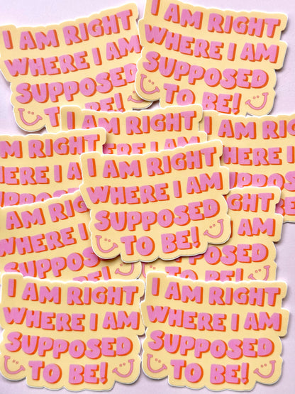 "I AM RIGHT WHERE I AM SUPPOSED TO BE" VINYL STICKER