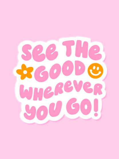 "SEE THE GOOD WHEREVER YOU GO" VINYL STICKER