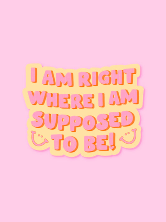 "I AM RIGHT WHERE I AM SUPPOSED TO BE" VINYL STICKER