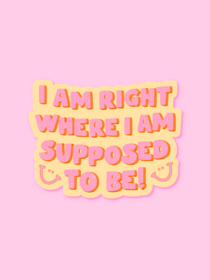 "I AM RIGHT WHERE I AM SUPPOSED TO BE" VINYL STICKER