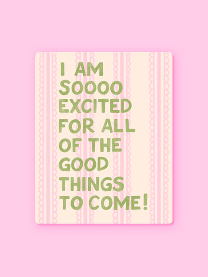 "I AM SO EXCITED FOR ALL OF THE GOOD THINGS TO COME" VINYL STICKER