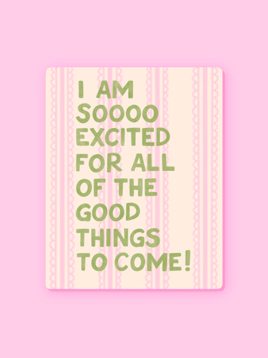 "I AM SO EXCITED FOR ALL OF THE GOOD THINGS TO COME" VINYL STICKER