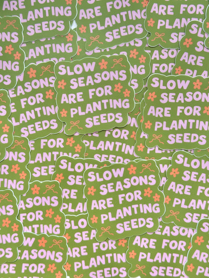 "SLOW SEASONS ARE FOR PLANTING SEEDS" VINYL STICKER