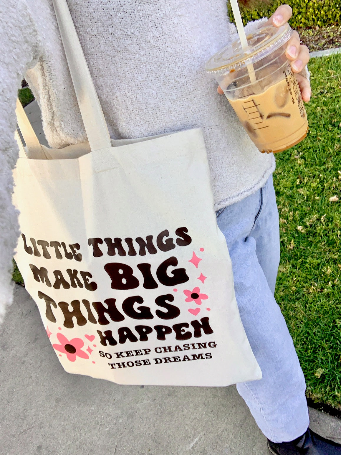 "LITTLE THINGS MAKE BIG THINGS HAPPEN" TOTE BAG